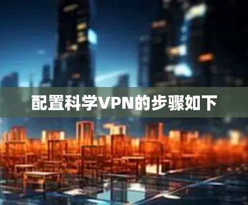 配置科学VPN的步骤如下