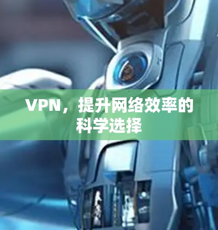 VPN，提升网络效率的科学选择