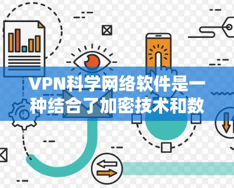 VPN科学网络软件是一种结合了加密技术和数学计算的特殊软件，主要用于科学研究和高价值商业项目。以下是对该类软件的系统介绍