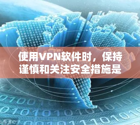 使用VPN软件时，保持谨慎和关注安全措施是至关重要的。以下是详细的步骤指南
