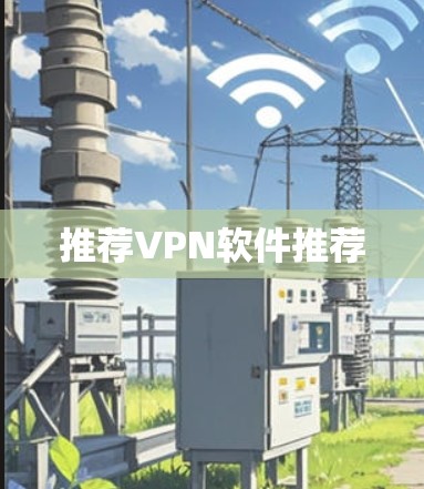 推荐VPN软件推荐 推荐VPN软件推荐