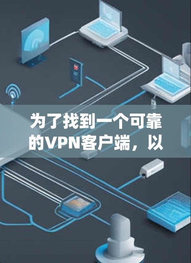为了找到一个可靠的VPN客户端，以下是一步-by-step的建议