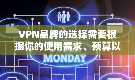 VPN品牌的选择需要根据你的使用需求、预算以及对品牌的信任度来决定。以下是一些知名的VPN品牌，供你参考
