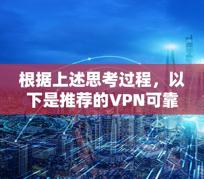根据上述思考过程，以下是推荐的VPN可靠应用列表