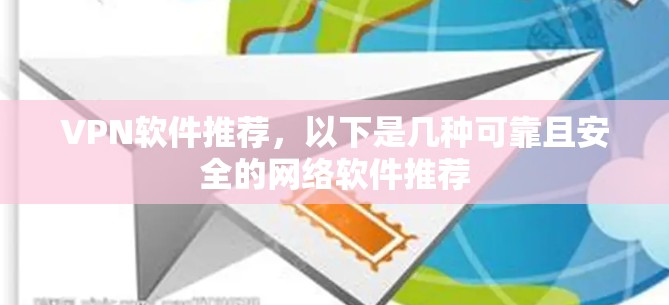 VPN软件推荐,以下是几种可靠且安全的网络软件推荐 VPN软件推荐,以下是几种可靠且安全的网络软件推荐
