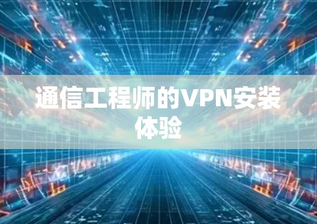 通信工程师的VPN安装体验 通信工程师的VPN安装体验
