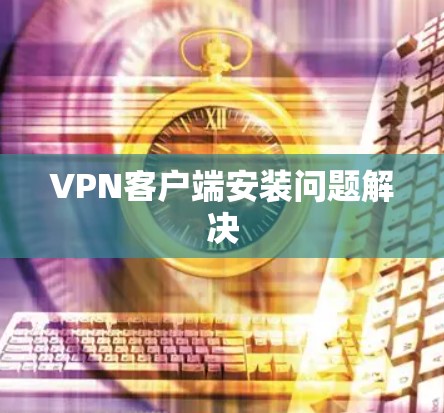 VPN客户端安装问题解决