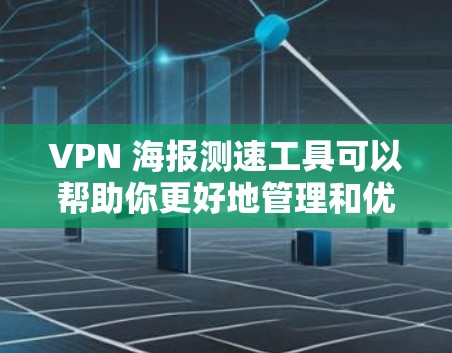 VPN 海报测速工具可以帮助你更好地管理和优化你的VPN服务器，确保它们能够正常工作。以下是对 VPN 海报测速工具的详细介绍
