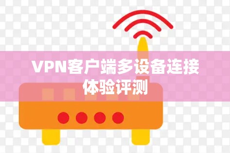 VPN客户端多设备连接体验评测