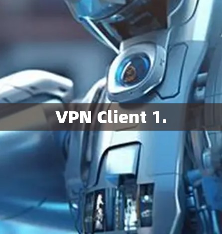 VPN Client 1. VPN Client 1.
