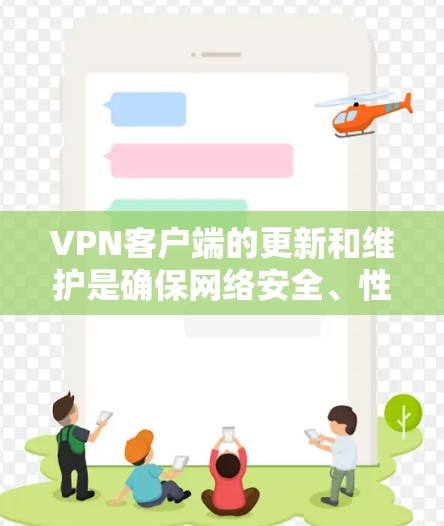 VPN客户端的更新和维护是确保网络安全、性能稳定的关键步骤。以下是一些常见的VPN客户端更新的指南，分为软件兼容性、安全更新、网络优化、性能提升和兼容性优化等部分