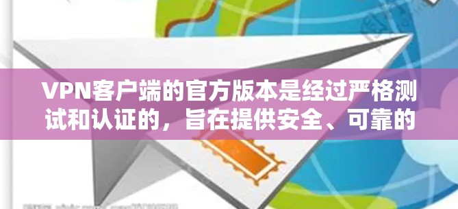 VPN客户端的官方版本是经过严格测试和认证的，旨在提供安全、可靠的网络访问体验。官方版本通常会包含以下特点