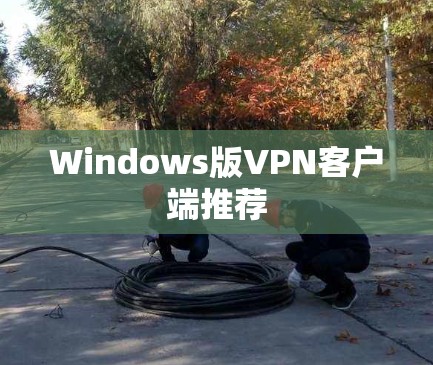 Windows版VPN客户端推荐