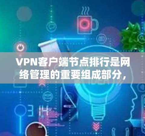 VPN客户端节点排行是网络管理的重要组成部分,它直接影响网络的稳定性和性能。以下是对VPN客户端节点排行的详细分析 VPN客户端节点排行是网络管理的重要组成部分,它直接影响网络的稳定性和性能。以下是对VPN客户端节点排行的详细分析
