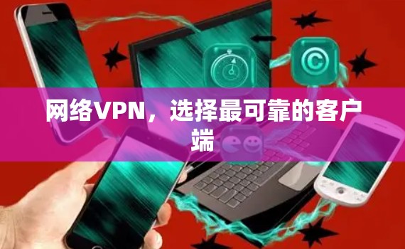 网络VPN，选择最可靠的客户端