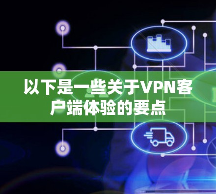以下是一些关于VPN客户端体验的要点