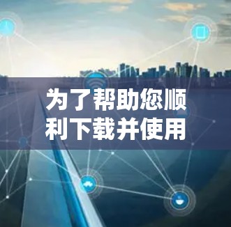 为了帮助您顺利下载并使用VPN客户端,以下是一步步的指南 为了帮助您顺利下载并使用VPN客户端,以下是一步步的指南