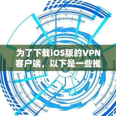 为了下载iOS版的VPN客户端，以下是一些推荐的选择