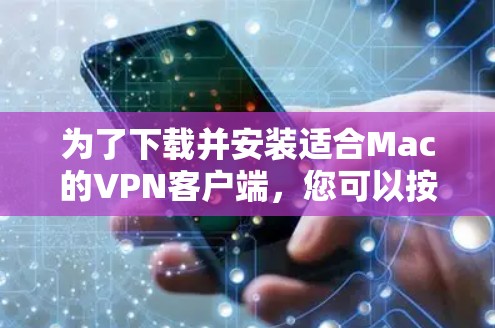 为了下载并安装适合Mac的VPN客户端，您可以按照以下步骤进行操作