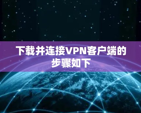 下载并连接VPN客户端的步骤如下
