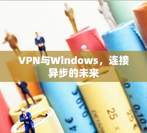 VPN与Windows,连接异步的未来 VPN与Windows,连接异步的未来