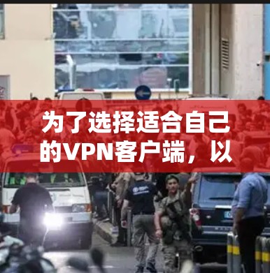 为了选择适合自己的VPN客户端,以下是一个分步的指南 为了选择适合自己的VPN客户端,以下是一个分步的指南