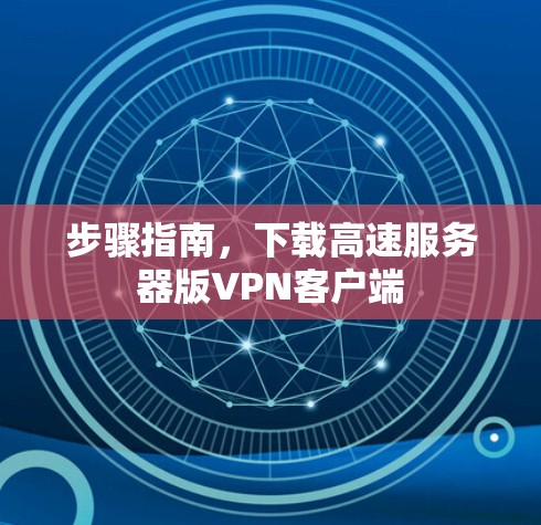 步骤指南，下载高速服务器版VPN客户端