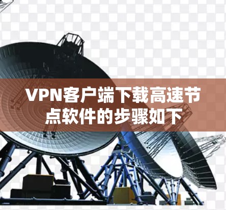 VPN客户端下载高速节点软件的步骤如下
