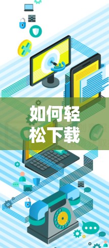 如何轻松下载国际VPN客户端 如何轻松下载国际VPN客户端