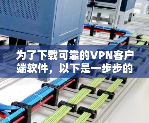 为了下载可靠的VPN客户端软件，以下是一步步的指南