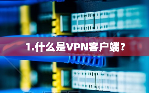 1.什么是VPN客户端？