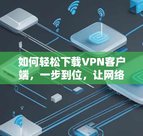 如何轻松下载VPN客户端，一步到位，让网络更安全