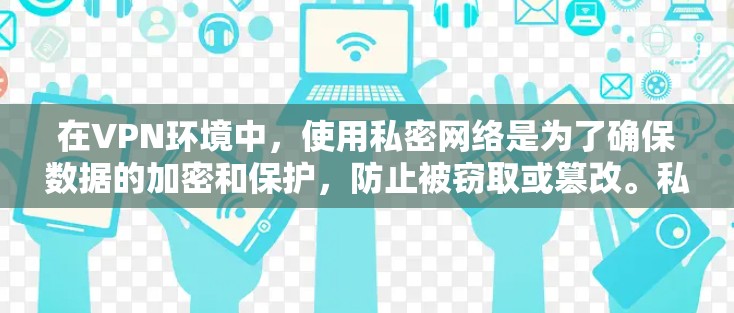 在VPN环境中,使用私密网络是为了确保数据的加密和保护,防止被窃取或篡改。私密网络通常需要一个客户端来管理数据,防止未经授权的访问 在VPN环境中,使用私密网络是为了确保数据的加密和保护,防止被窃取或篡改。私密网络通常需要一个客户端来管理数据,防止未经授权的访问