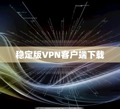 稳定版VPN客户端下载 稳定版VPN客户端下载