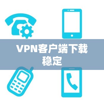VPN客户端下载稳定