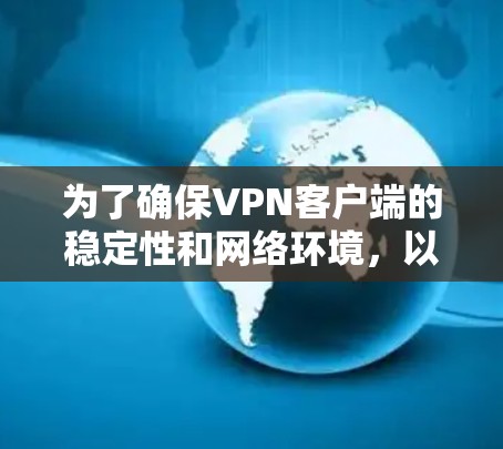 为了确保VPN客户端的稳定性和网络环境,以下是一些关键步骤和建议 为了确保VPN客户端的稳定性和网络环境,以下是一些关键步骤和建议