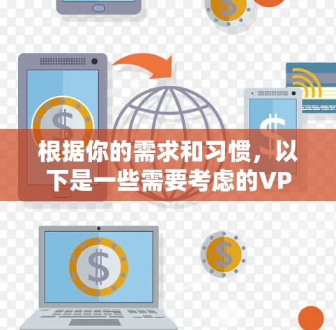 根据你的需求和习惯,以下是一些需要考虑的VPN客户端推荐和关键点 根据你的需求和习惯,以下是一些需要考虑的VPN客户端推荐和关键点