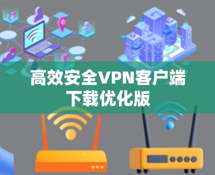 高效安全VPN客户端下载优化版
