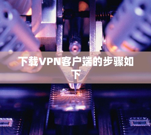 下载VPN客户端的步骤如下