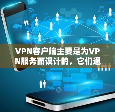 VPN客户端主要是为VPN服务而设计的,它们通常依赖于第三方软件来完成功能。如果用户希望下载正版APP,需要考虑以下几个方面 VPN客户端主要是为VPN服务而设计的,它们通常依赖于第三方软件来完成功能。如果用户希望下载正版APP,需要考虑以下几个方面