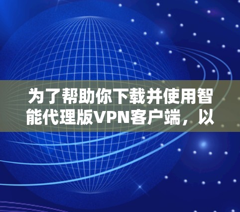 为了帮助你下载并使用智能代理版VPN客户端，以下是一些推荐的软件和服务，供你参考