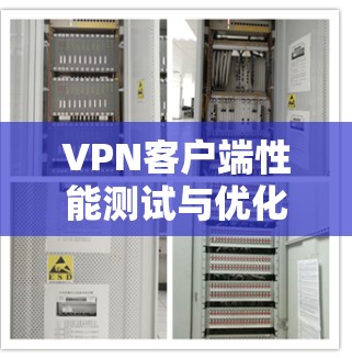 VPN客户端性能测试与优化 VPN客户端性能测试与优化
