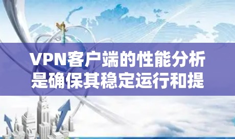 VPN客户端的性能分析是确保其稳定运行和提供良好用户体验的重要方面。以下是 VPN 客户软件在运行时可能遇到的常见问题及其解决方案