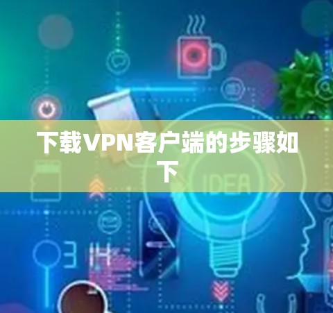 下载VPN客户端的步骤如下 下载VPN客户端的步骤如下