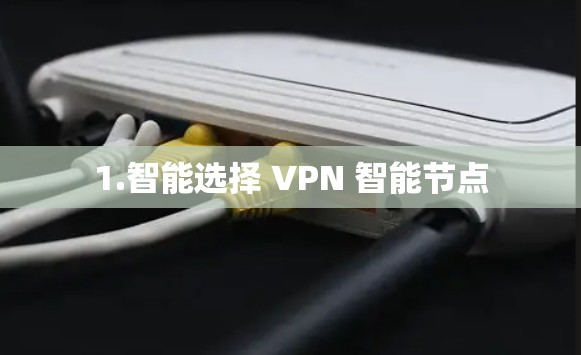 1.智能选择 VPN 智能节点
