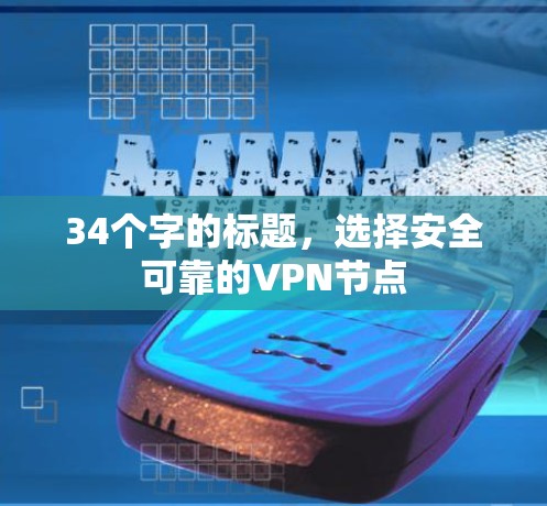 34个字的标题，选择安全可靠的VPN节点