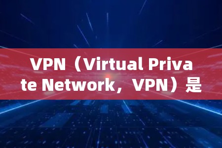 VPN（Virtual Private Network，VPN）是一种通过加密手段在互联网上进行访问的网络服务，旨在保护内部网络的安全。以下是对VPN的详细分析