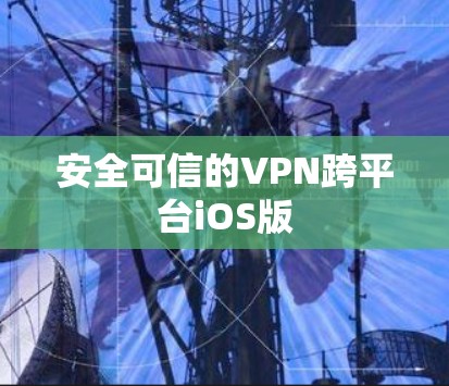 安全可信的VPN跨平台iOS版