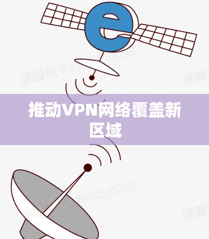 推动VPN网络覆盖新区域 推动VPN网络覆盖新区域