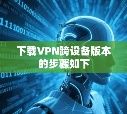 下载VPN跨设备版本的步骤如下
